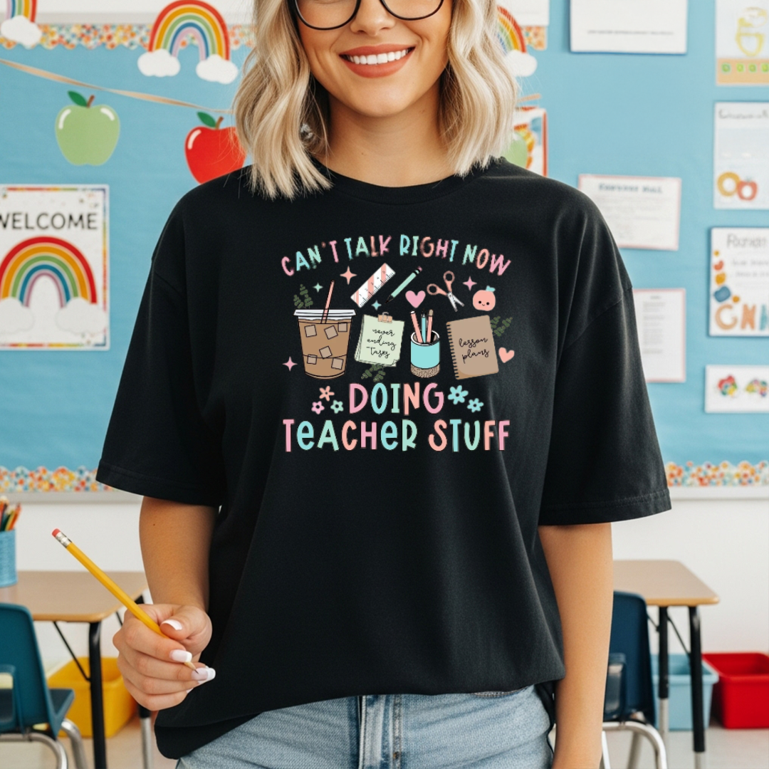 Can't Talk Right Now — I’m Doing Teacher Stuff” T-Shirt or Sweatshirt